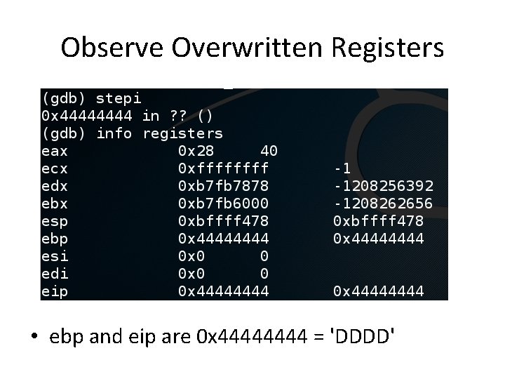 Observe Overwritten Registers • ebp and eip are 0 x 4444 = 'DDDD' 