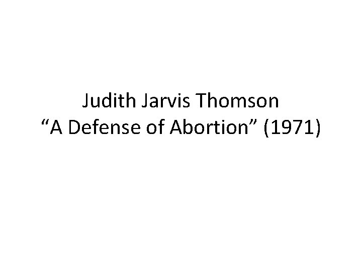 Judith Jarvis Thomson “A Defense of Abortion” (1971) 