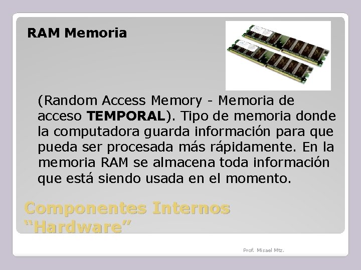 RAM Memoria (Random Access Memory - Memoria de acceso TEMPORAL). Tipo de memoria donde