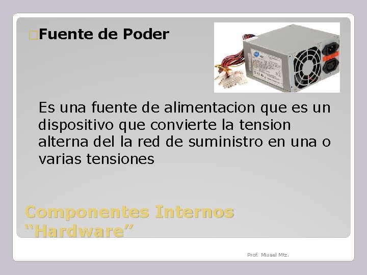 �Fuente de Poder Es una fuente de alimentacion que es un dispositivo que convierte