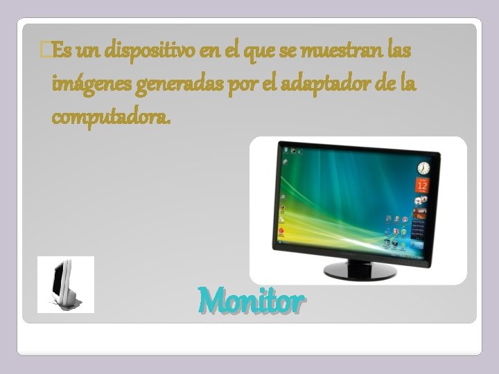 �Es un dispositivo en el que se muestran las imágenes generadas por el adaptador