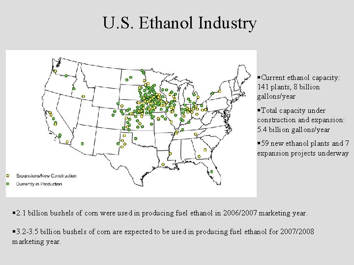 U. S. Ethanol Industry §Current ethanol capacity: 141 plants, 8 billion gallons/year §Total capacity