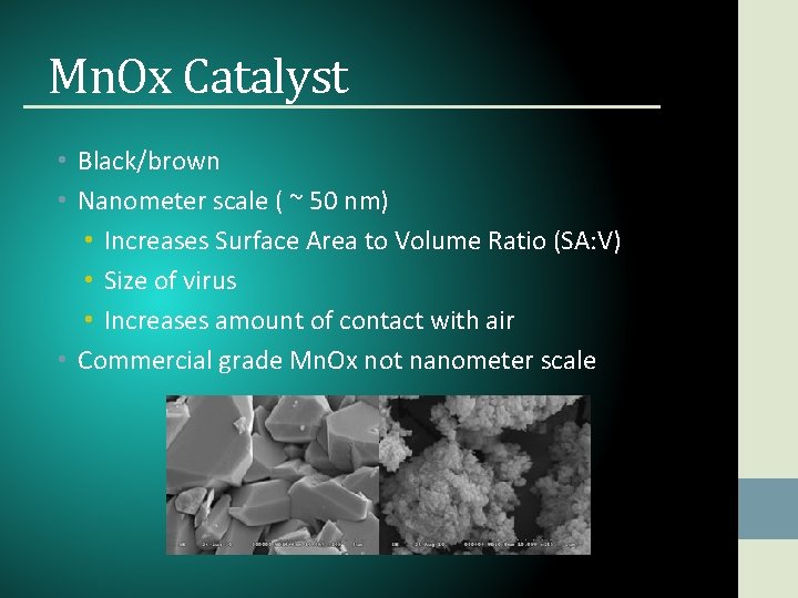 Mn. Ox Catalyst • Black/brown • Nanometer scale ( ~ 50 nm) • Increases