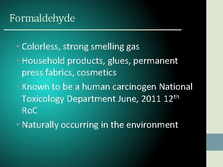 Formaldehyde • Colorless, strong smelling gas • Household products, glues, permanent press fabrics, cosmetics