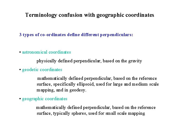 Terminology confusion with geographic coordinates 3 types of co-ordinates define different perpendiculars: • astronomical