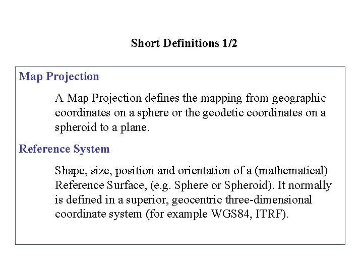 Short Definitions 1/2 Map Projection A Map Projection defines the mapping from geographic coordinates