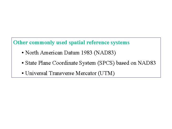 Other commonly used spatial reference systems • North American Datum 1983 (NAD 83) •