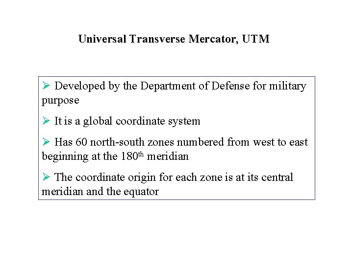 Universal Transverse Mercator, UTM Ø Developed by the Department of Defense for military purpose
