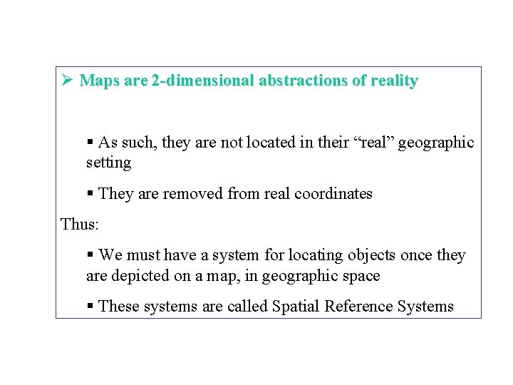 Ø Maps are 2 -dimensional abstractions of reality § As such, they are not