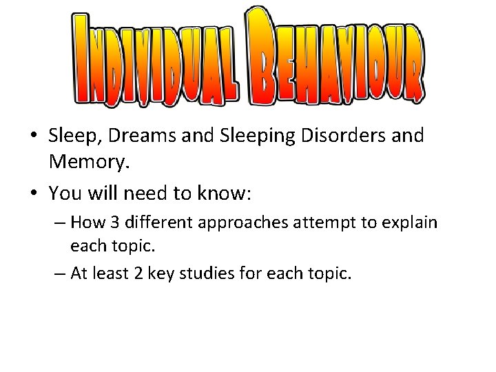  • Sleep, Dreams and Sleeping Disorders and Memory. • You will need to