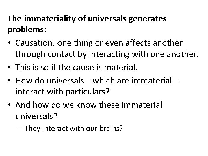 The immateriality of universals generates problems: • Causation: one thing or even affects another