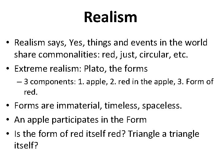 Realism • Realism says, Yes, things and events in the world share commonalities: red,