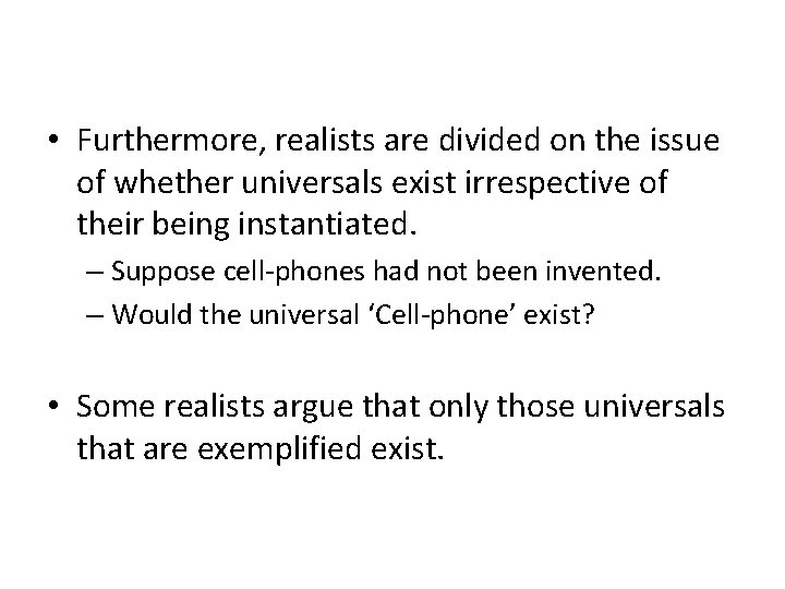  • Furthermore, realists are divided on the issue of whether universals exist irrespective