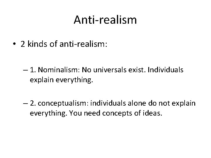 Anti-realism • 2 kinds of anti-realism: – 1. Nominalism: No universals exist. Individuals explain