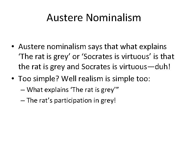 Austere Nominalism • Austere nominalism says that what explains ‘The rat is grey’ or