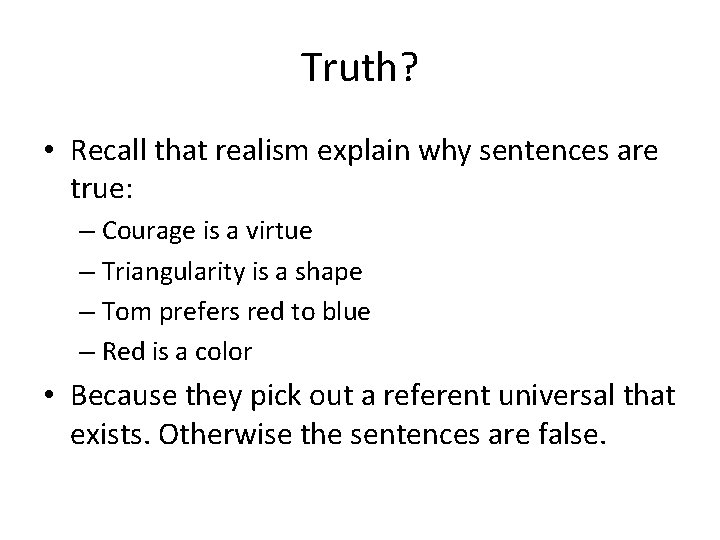 Truth? • Recall that realism explain why sentences are true: – Courage is a