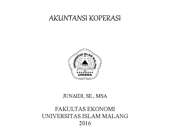 AKUNTANSI KOPERASI JUNAIDI, SE. , MSA FAKULTAS EKONOMI UNIVERSITAS ISLAM MALANG 2016 