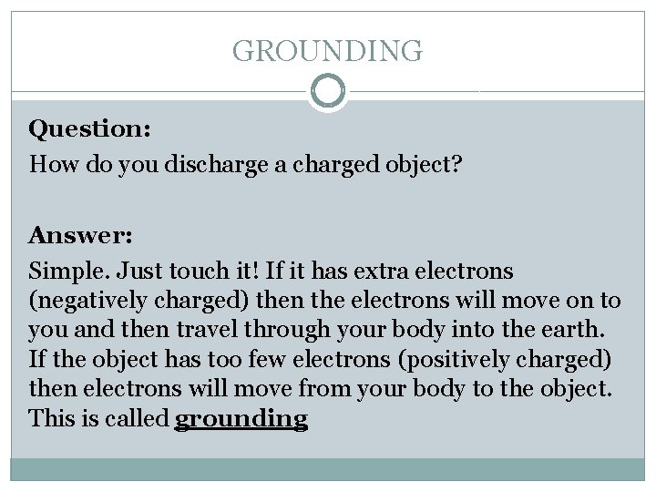 GROUNDING Question: How do you discharge a charged object? Answer: Simple. Just touch it! GROUNDING Question: How do you discharge a charged object? Answer: Simple. Just touch it!