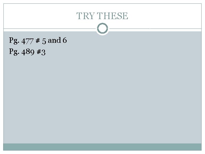 TRY THESE Pg. 477 # 5 and 6 Pg. 489 #3 