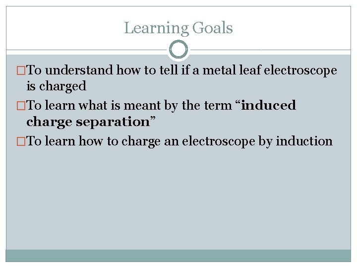 Learning Goals �To understand how to tell if a metal leaf electroscope is charged