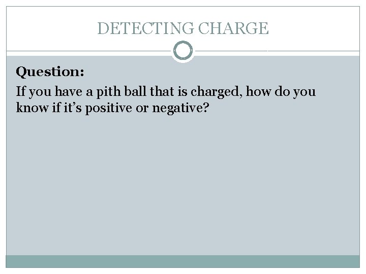 DETECTING CHARGE Question: If you have a pith ball that is charged, how do DETECTING CHARGE Question: If you have a pith ball that is charged, how do