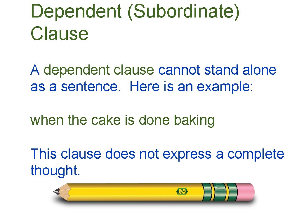 Dependent (Subordinate) Clause A dependent clause cannot stand alone as a sentence. Here is