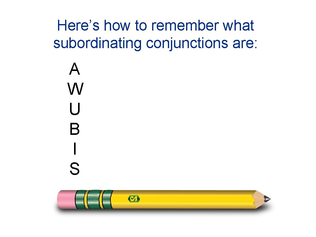 Here’s how to remember what subordinating conjunctions are: A W U B I S