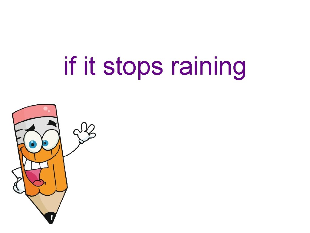 if it stops raining 