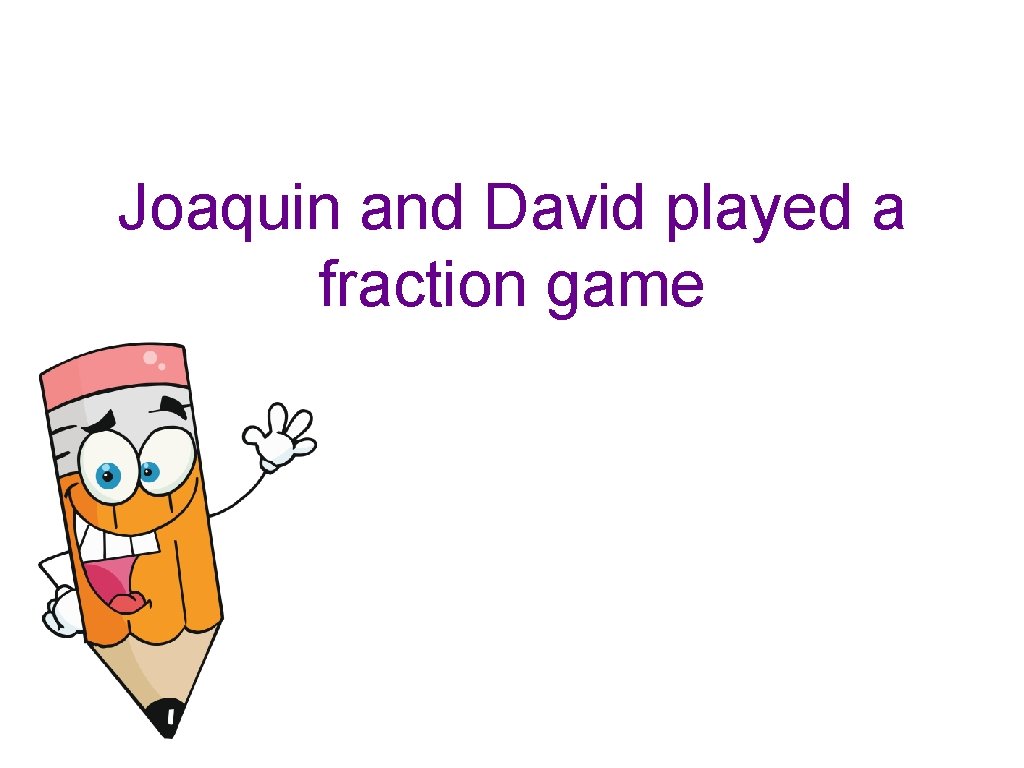 Joaquin and David played a fraction game 