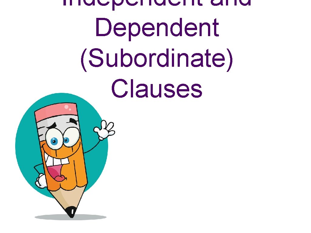 Independent and Dependent (Subordinate) Clauses 