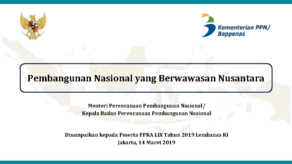 Pembangunan Nasional yang Berwawasan Nusantara Menteri Perencanaan Pembangunan Nasional/ Kepala Badan Perencanaan Pembangunan Nasional