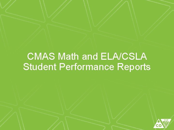 CMAS Math and ELA/CSLA Student Performance Reports CMAS Math and ELA/CSLA Student Performance Reports