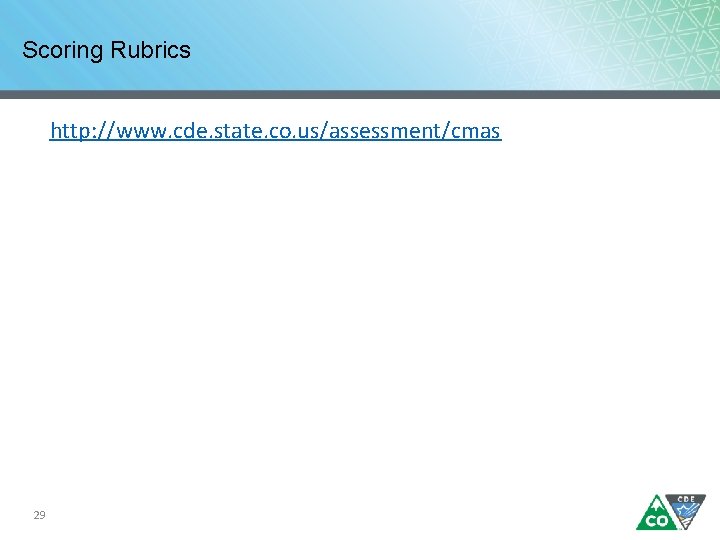 Scoring Rubrics http: //www. cde. state. co. us/assessment/cmas 29 Scoring Rubrics http: //www. cde. state. co. us/assessment/cmas 29