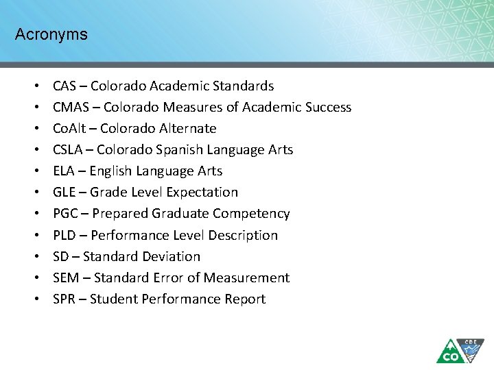 Acronyms • • • CAS – Colorado Academic Standards CMAS – Colorado Measures of Acronyms • • • CAS – Colorado Academic Standards CMAS – Colorado Measures of
