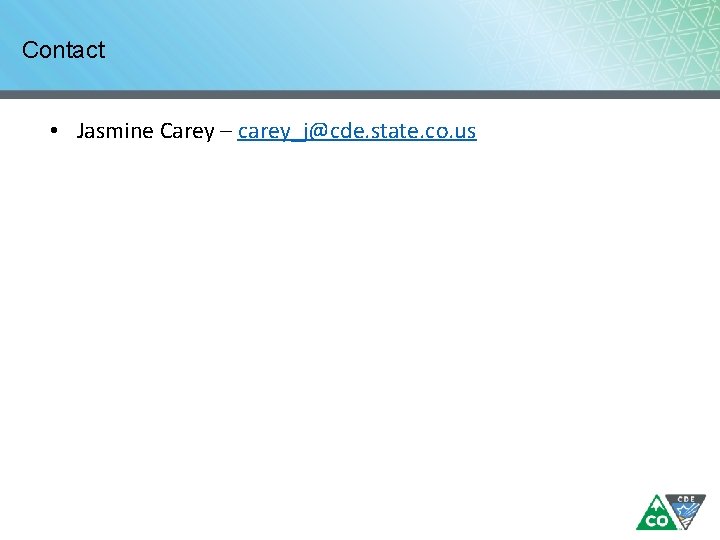 Contact • Jasmine Carey – carey_j@cde. state. co. us Contact • Jasmine Carey – carey_j@cde. state. co. us