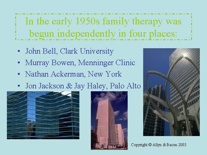 In the early 1950 s family therapy was begun independently in four places: • In the early 1950 s family therapy was begun independently in four places: •