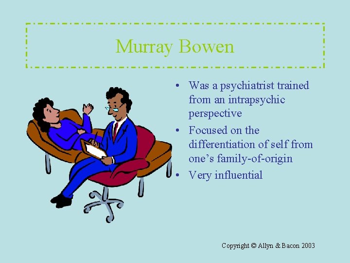 Murray Bowen • Was a psychiatrist trained from an intrapsychic perspective • Focused on Murray Bowen • Was a psychiatrist trained from an intrapsychic perspective • Focused on