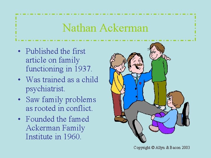 Nathan Ackerman • Published the first article on family functioning in 1937. • Was Nathan Ackerman • Published the first article on family functioning in 1937. • Was