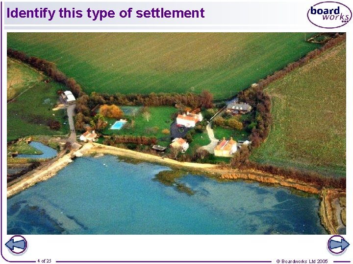 Identify this type of settlement 4 of 25 © Boardworks Ltd 2005 Identify this type of settlement 4 of 25 © Boardworks Ltd 2005