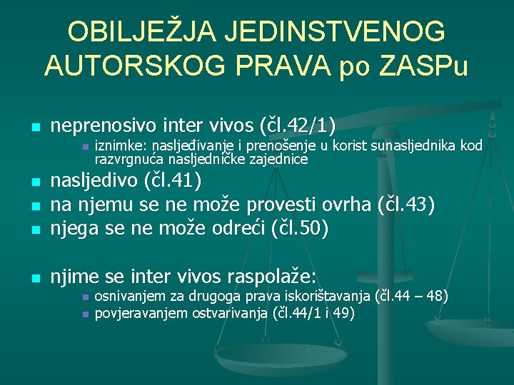 OBILJEŽJA JEDINSTVENOG AUTORSKOG PRAVA po ZASPu n neprenosivo inter vivos (čl. 42/1) n iznimke: