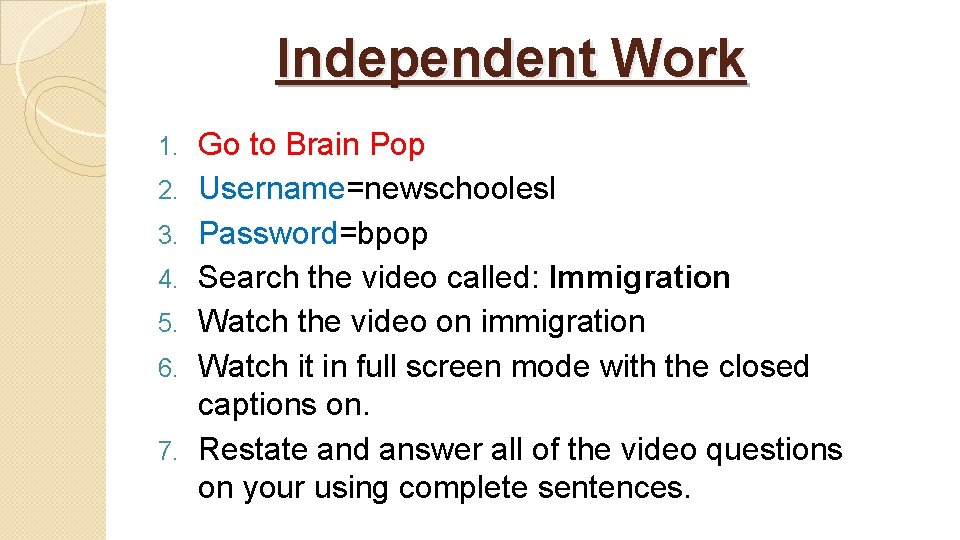 Independent Work 1. 2. 3. 4. 5. 6. 7. Go to Brain Pop Username=newschoolesl