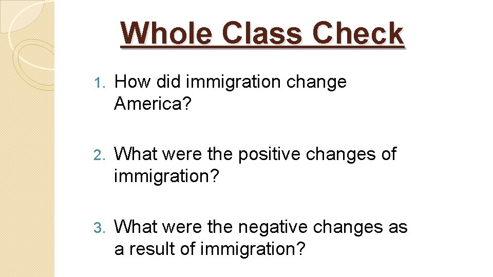 Whole Class Check 1. How did immigration change America? 2. What were the positive