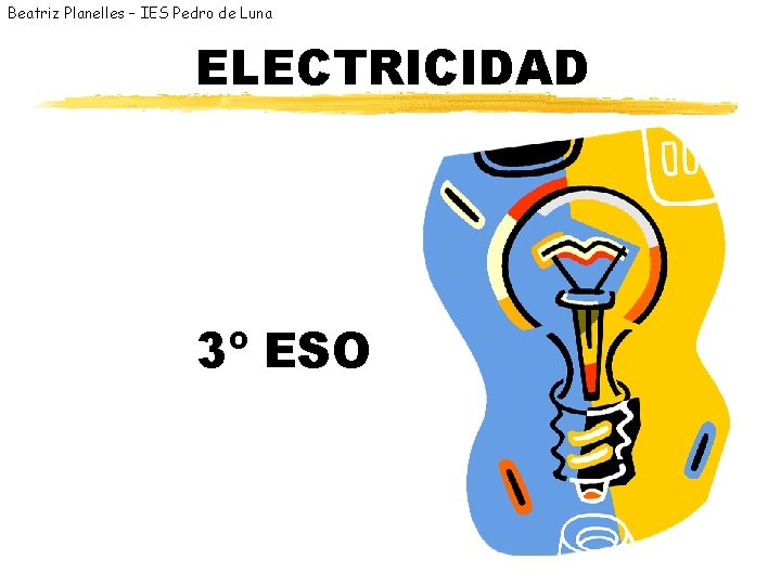 Beatriz Planelles – IES Pedro de Luna ELECTRICIDAD 3º ESO 