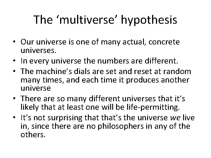 The ‘multiverse’ hypothesis • Our universe is one of many actual, concrete universes. •