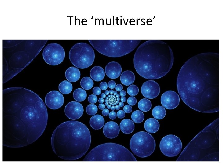 The ‘multiverse’ 