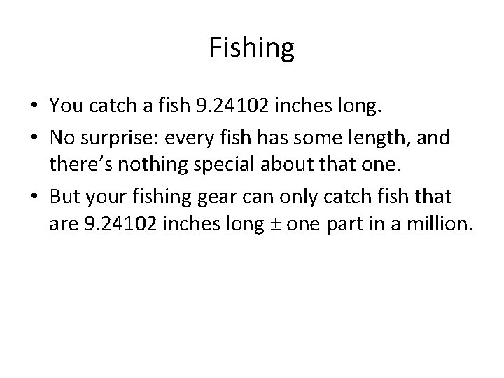 Fishing • You catch a fish 9. 24102 inches long. • No surprise: every