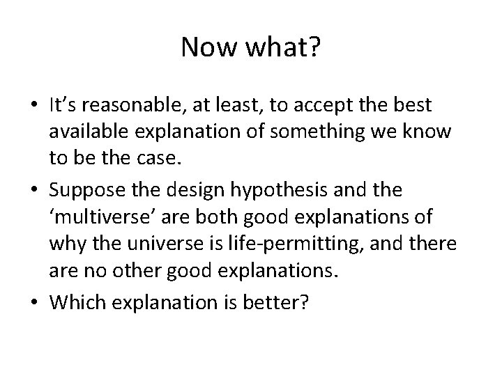 Now what? • It’s reasonable, at least, to accept the best available explanation of