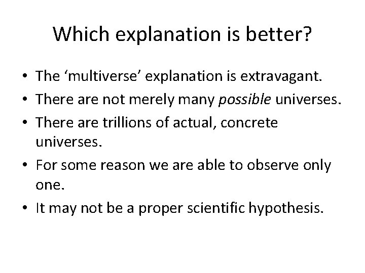 Which explanation is better? • The ‘multiverse’ explanation is extravagant. • There are not