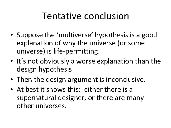 Tentative conclusion • Suppose the ‘multiverse’ hypothesis is a good explanation of why the