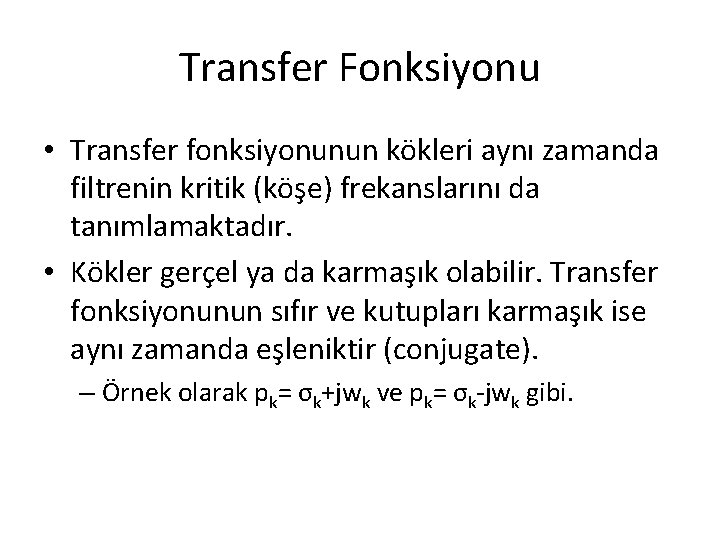 Transfer Fonksiyonu • Transfer fonksiyonunun kökleri aynı zamanda filtrenin kritik (köşe) frekanslarını da tanımlamaktadır. Transfer Fonksiyonu • Transfer fonksiyonunun kökleri aynı zamanda filtrenin kritik (köşe) frekanslarını da tanımlamaktadır.